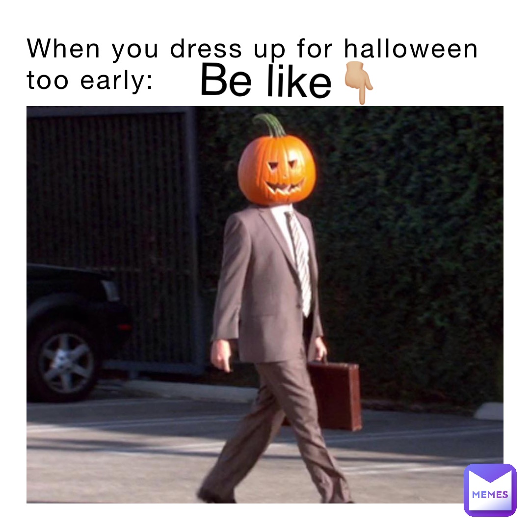 When you dress up for Halloween 
too early: be like👇🏼