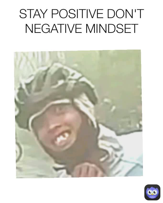 STAY POSITIVE DON'T NEGATIVE MINDSET