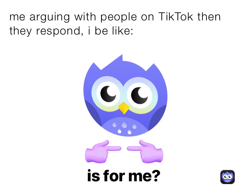 me arguing with people on TikTok then they respond, i be like: