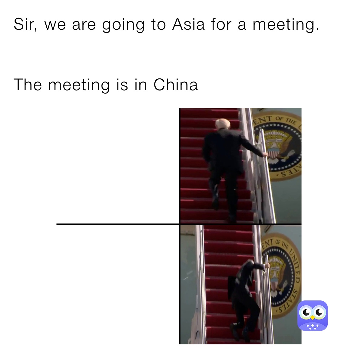 Sir, we are going to Asia for a meeting.


The meeting is in China Sir we are going to Asia for a meeting 