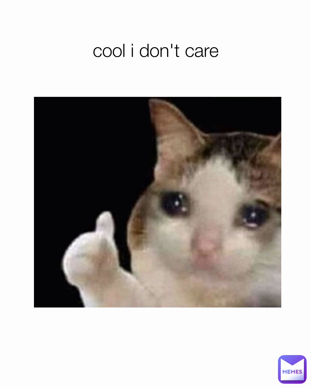 cool i don't care | @MemeEliteDude8855 | Memes