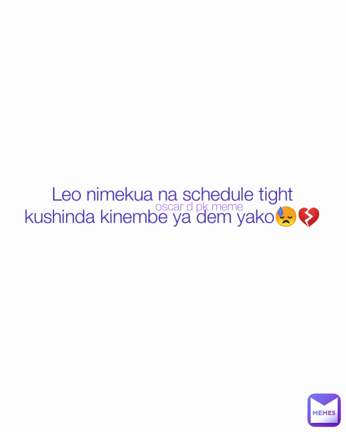 oscar d pk meme Leo nimekua na schedule tight kushinda kinembe ya dem yako😓💔