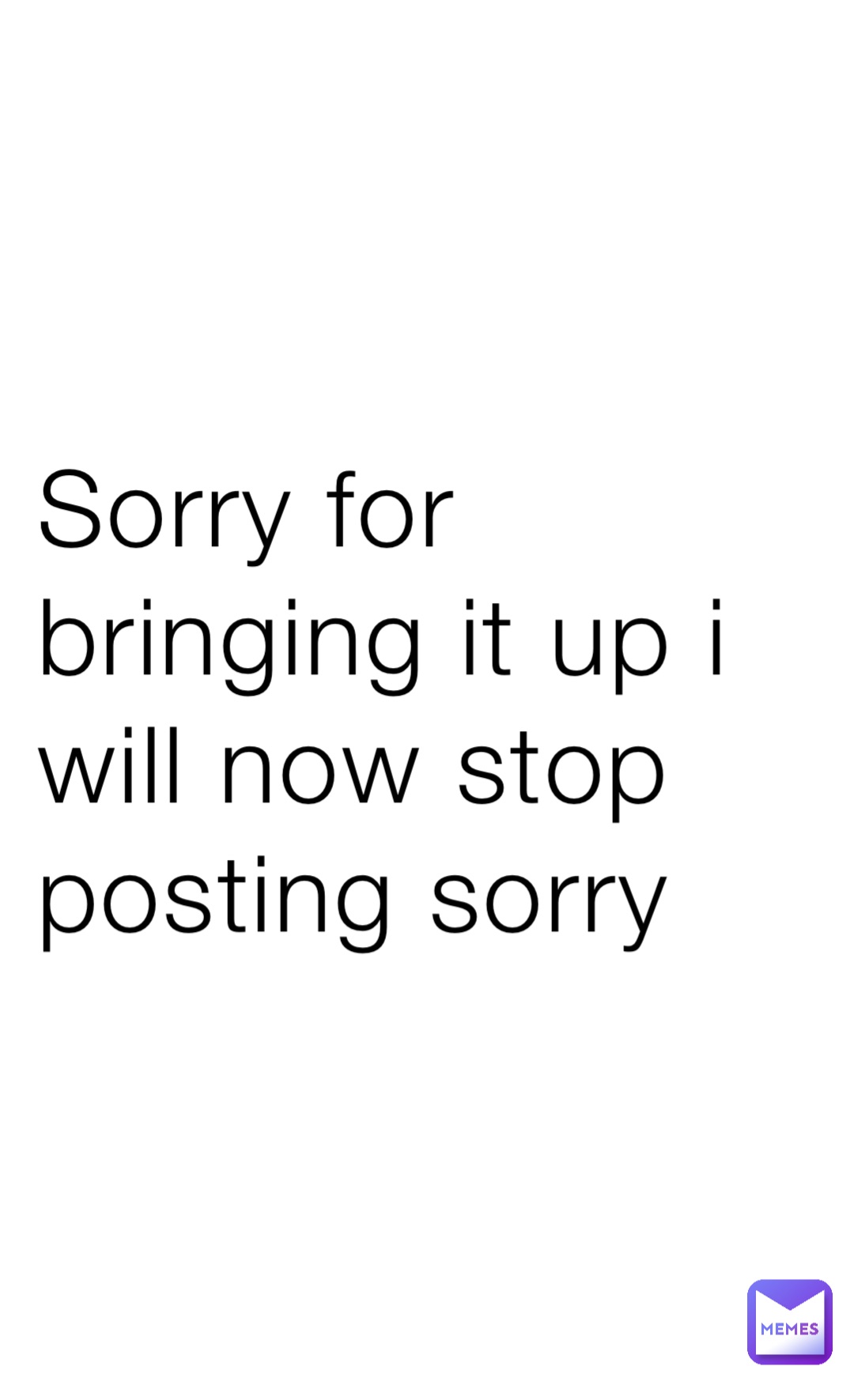 Sorry for bringing it up I will now stop posting sorry
