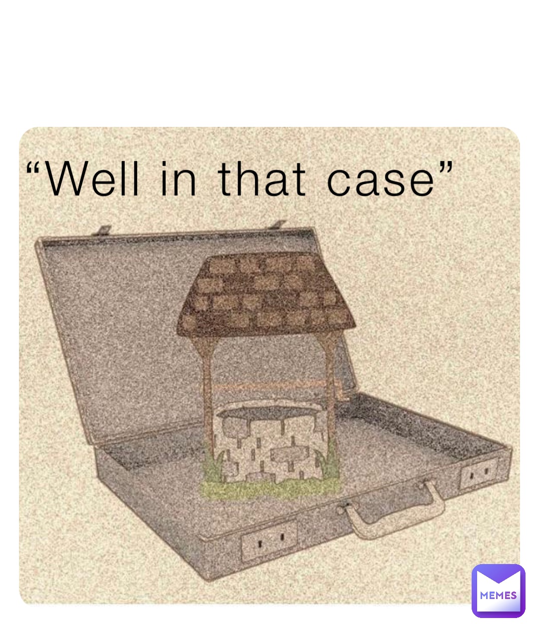 “Well in that case”