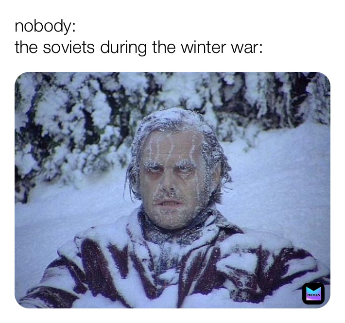 nobody:
the soviets during the winter war:
