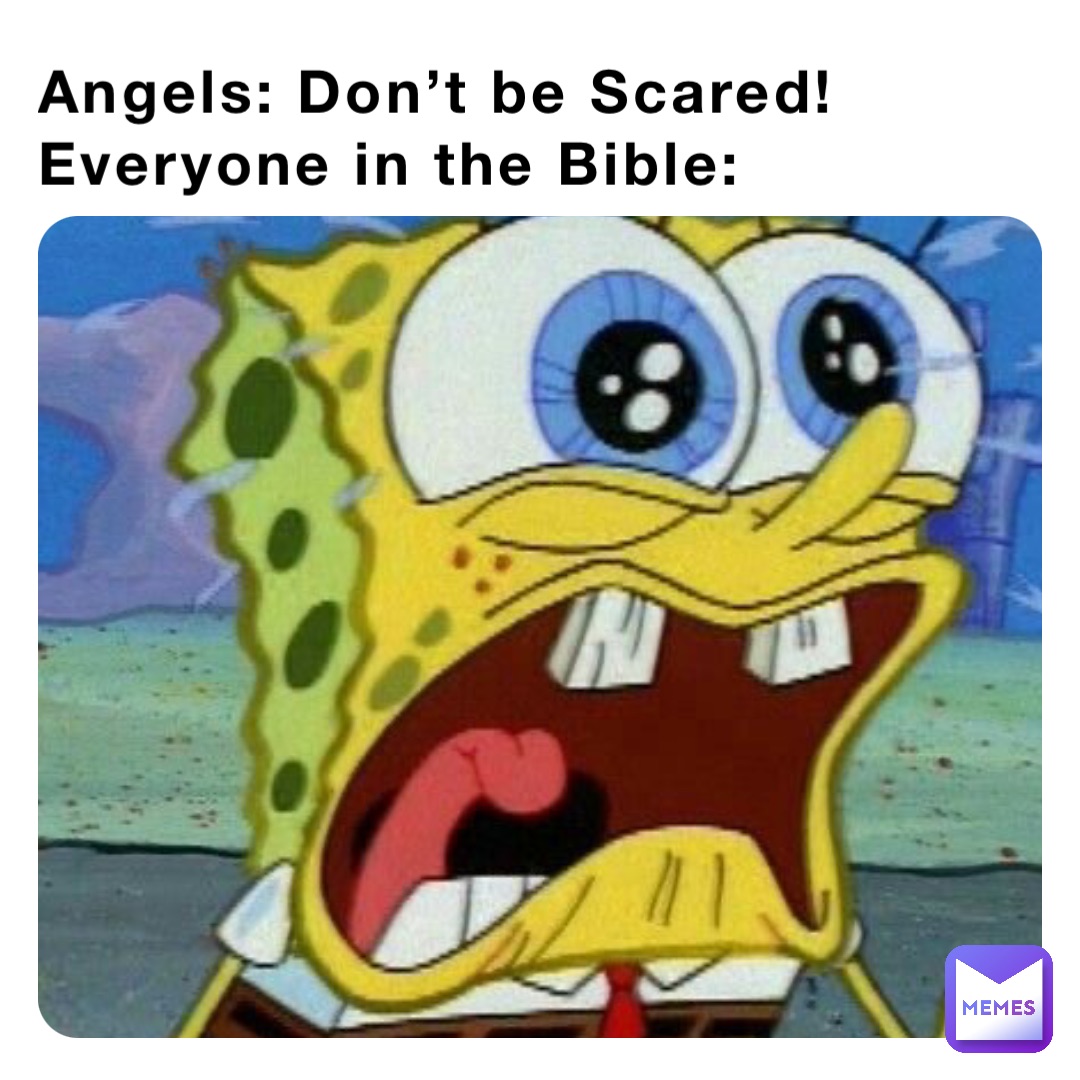 Angels: Don’t be Scared!
Everyone in the Bible:
