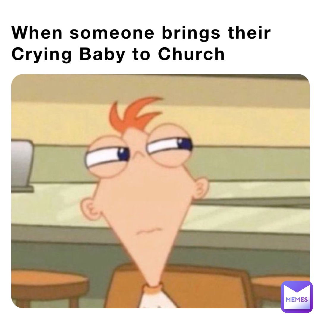 When someone brings their Crying Baby to Church