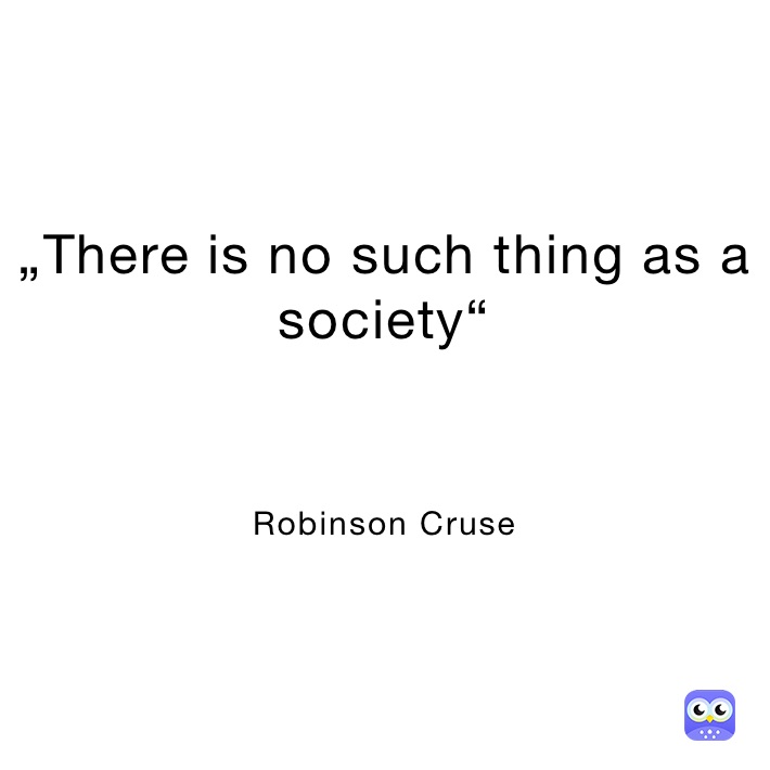 „There is no such thing as a society“


Robinson Cruse 