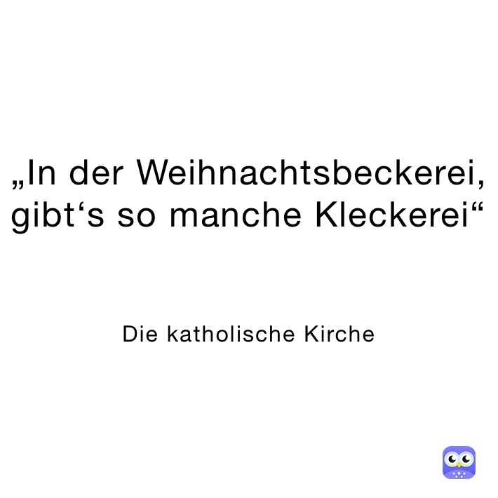 „In der Weihnachtsbeckerei, gibt‘s so manche Kleckerei“


Die katholische Kirche