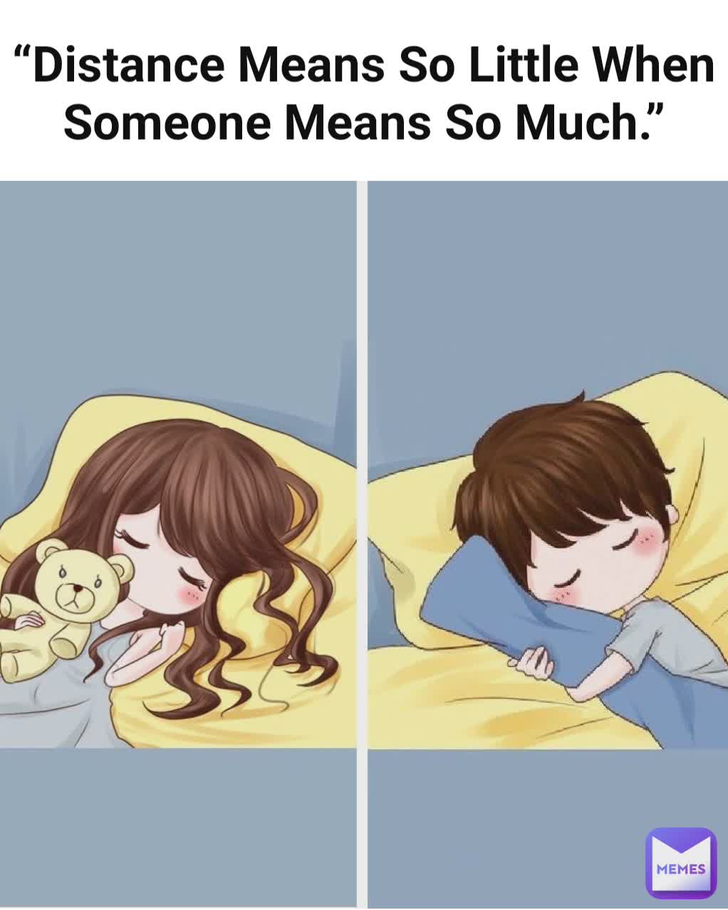 “Distance Means So Little When Someone Means So Much.”