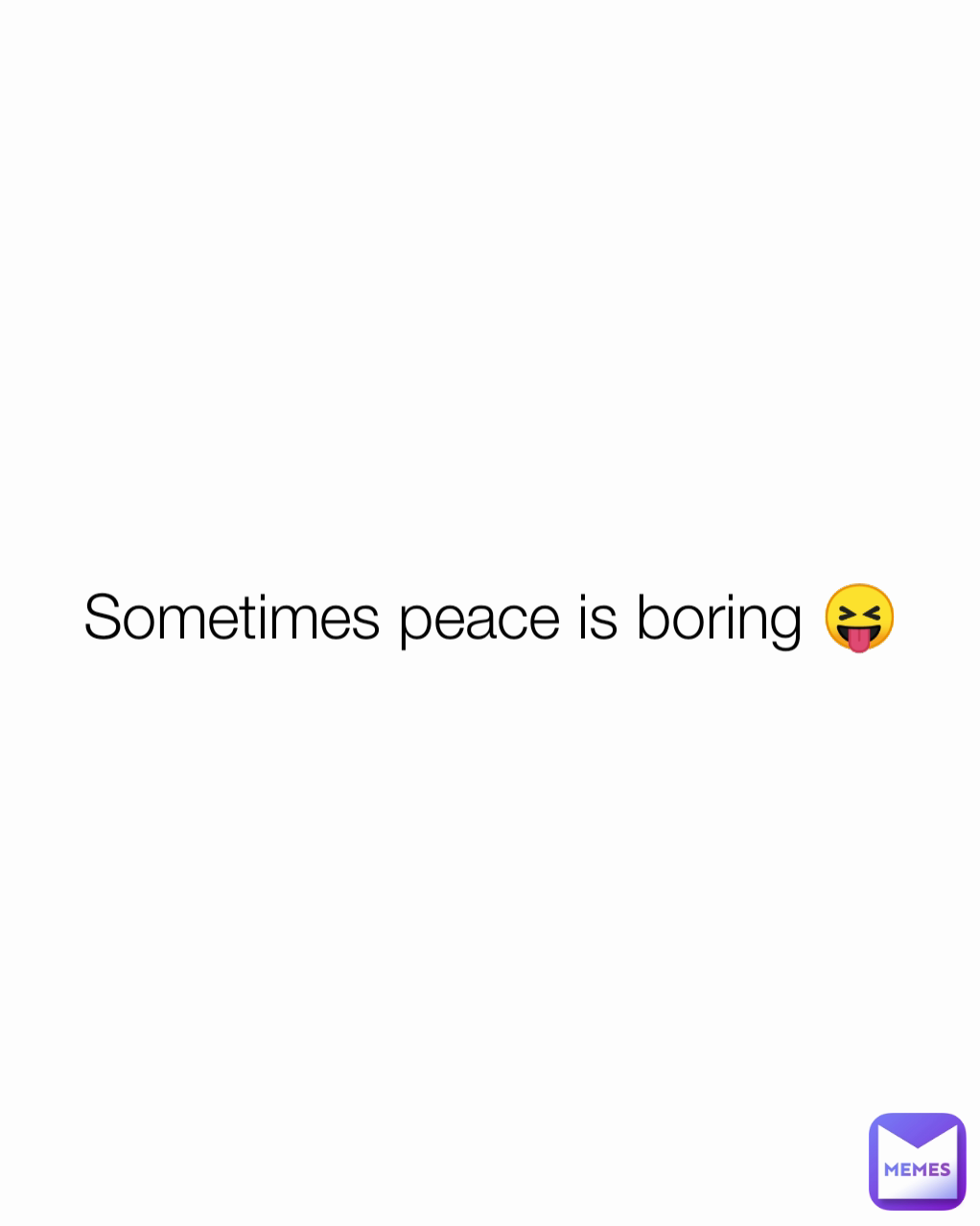 Sometimes peace is boring 😝