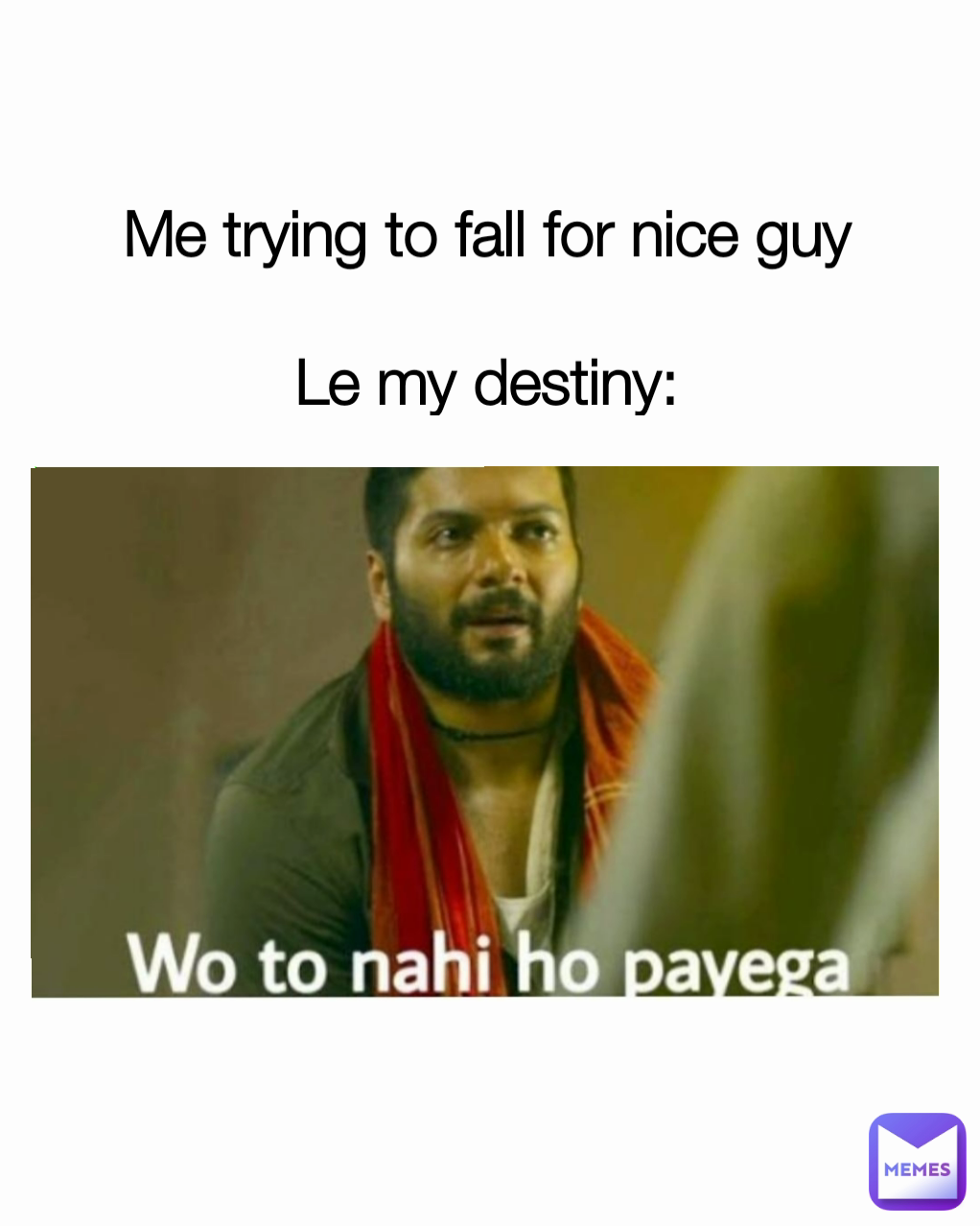 Me trying to fall for nice guy

Le my destiny: