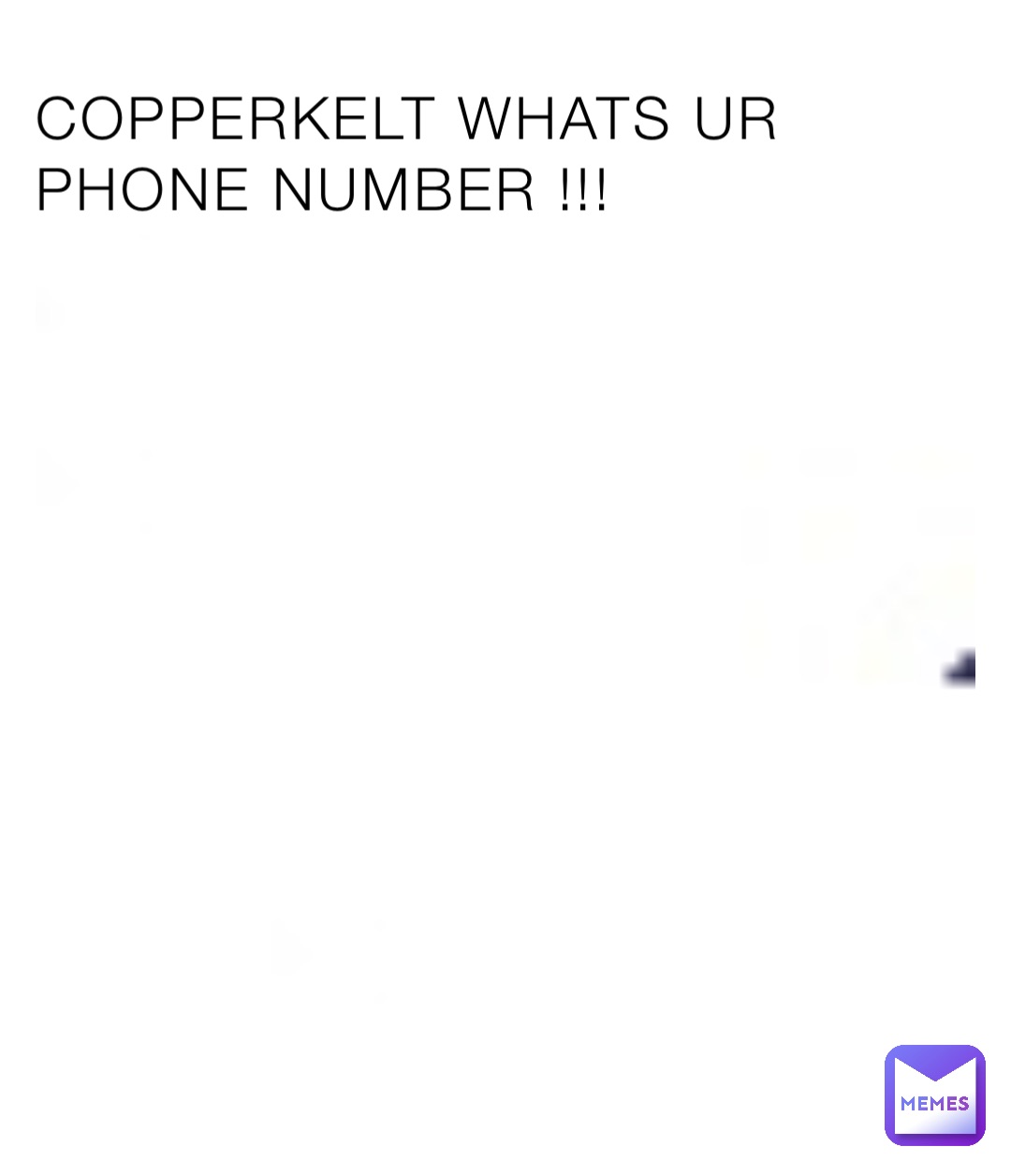 COPPERKELT WHATS UR PHONE NUMBER !!!