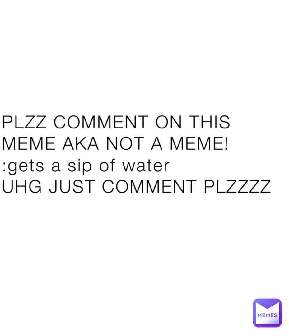 Every comment you send 0.00 Dollers is going to papa Johns or Joe Mama Or Obama Your mama
JUST PLZZ COMMENT! I\u2019m trying to make this meme aka not a meme to the most comment meme I haves every had.PLZZZZZZZZZZZ