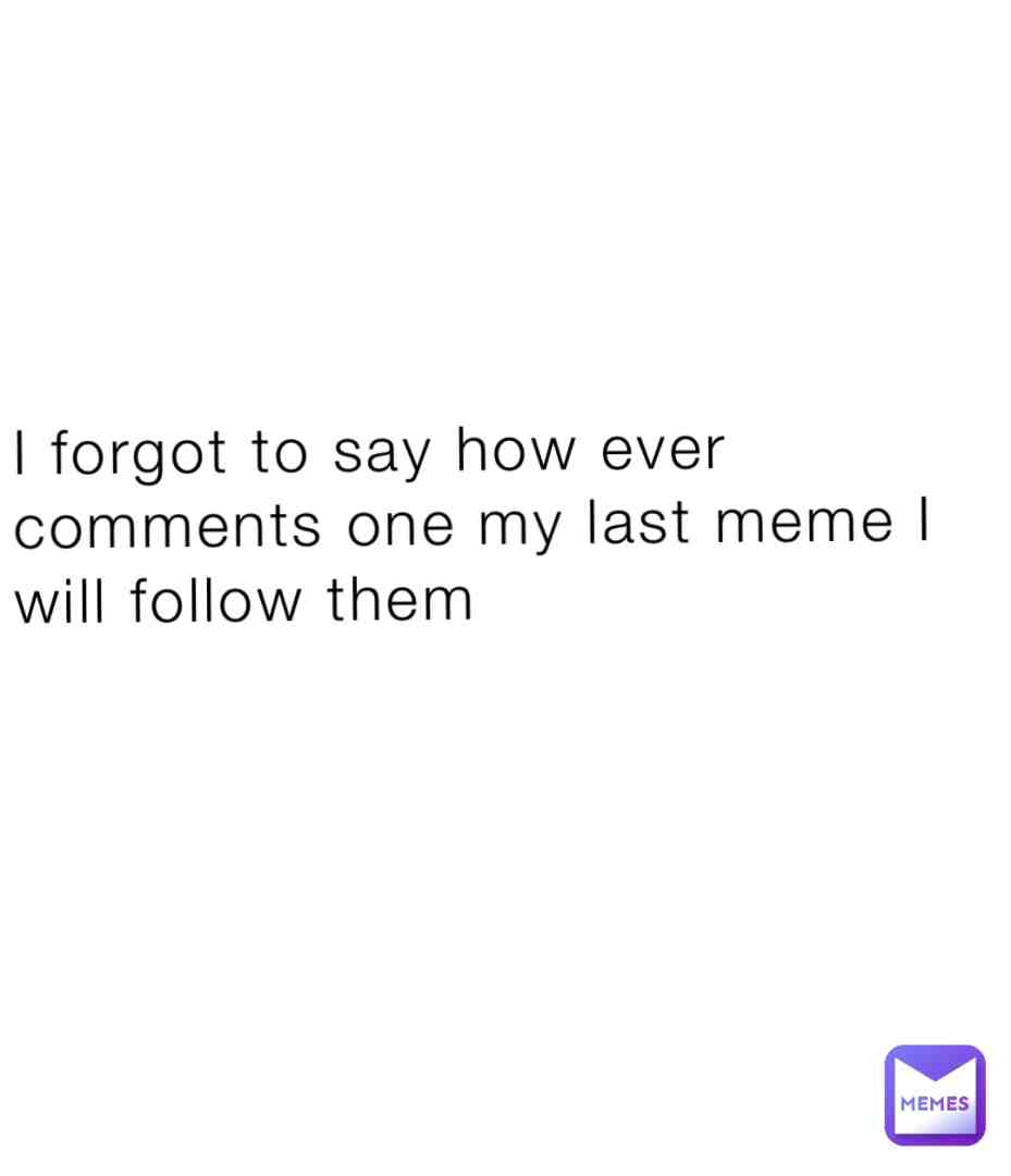 NOT THIS MEME NO! My last meme
