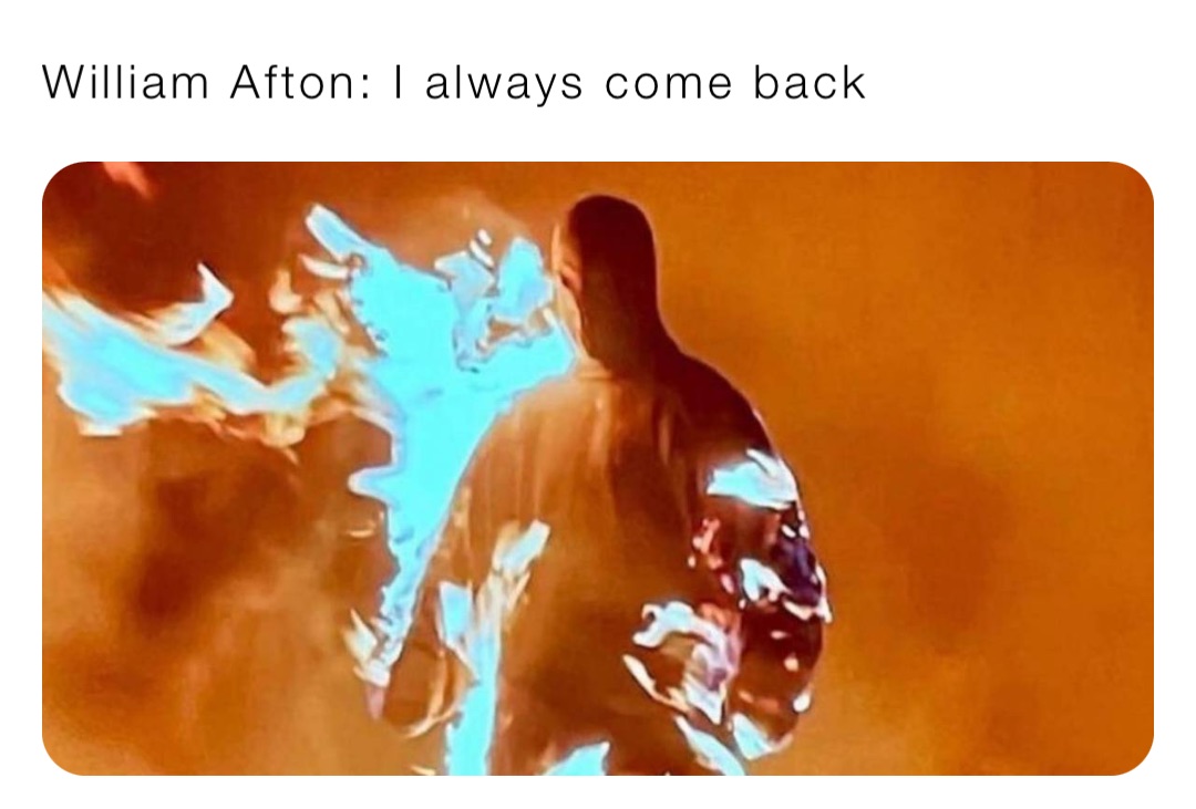 William Afton: I always come back