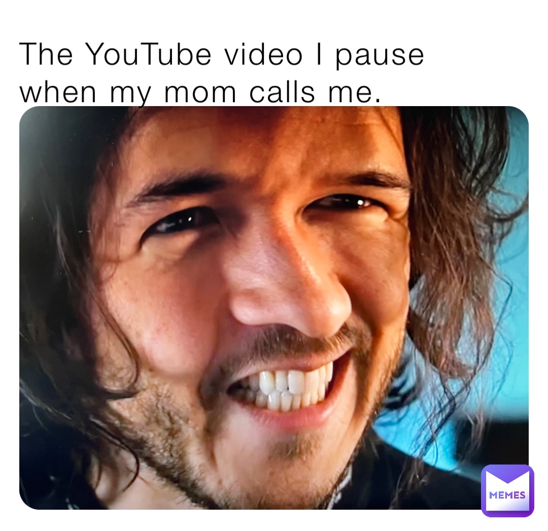 The YouTube video I pause when my mom calls me.