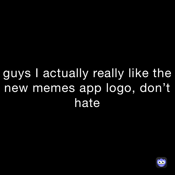 guys I actually really like the new memes app logo, don’t hate