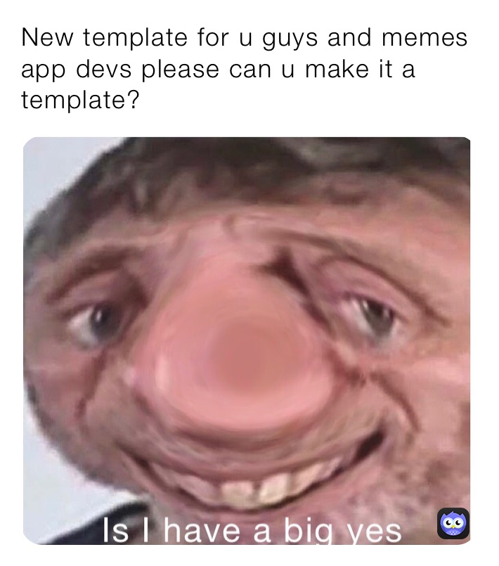 New template for u guys and memes app devs please can u make it a template?