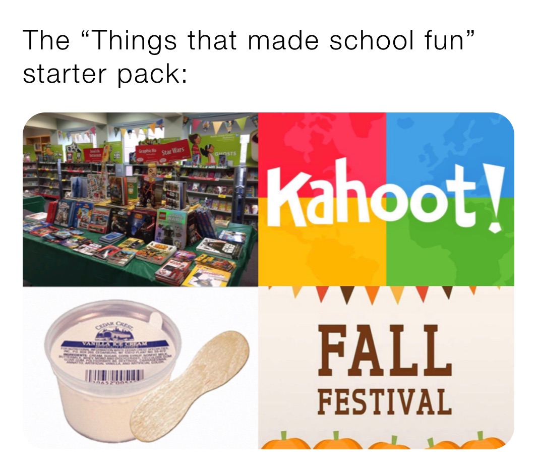 The “Things that made school fun” starter pack: