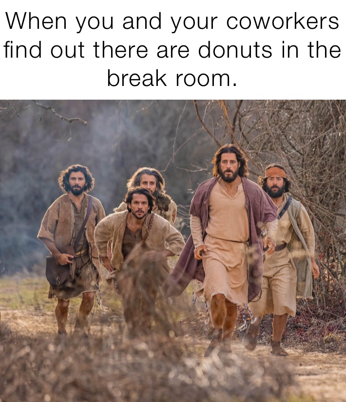 When you and your coworkers find out there are donuts in the break room. 