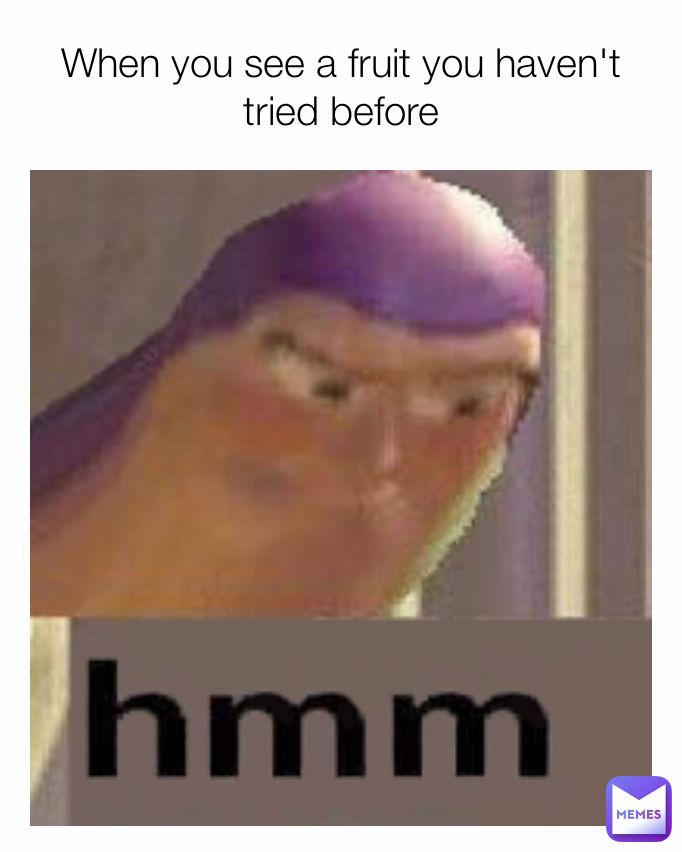 When you see a fruit you haven't tried before