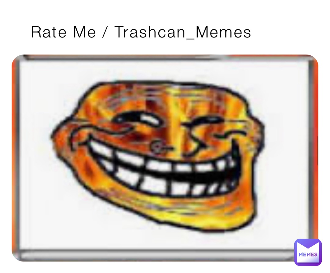 Rate Me / Trashcan_Memes