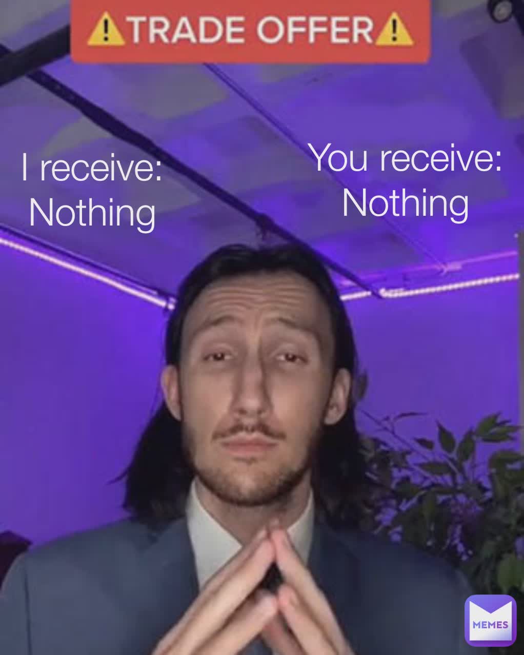 You receive:
Nothing I receive:
Nothing