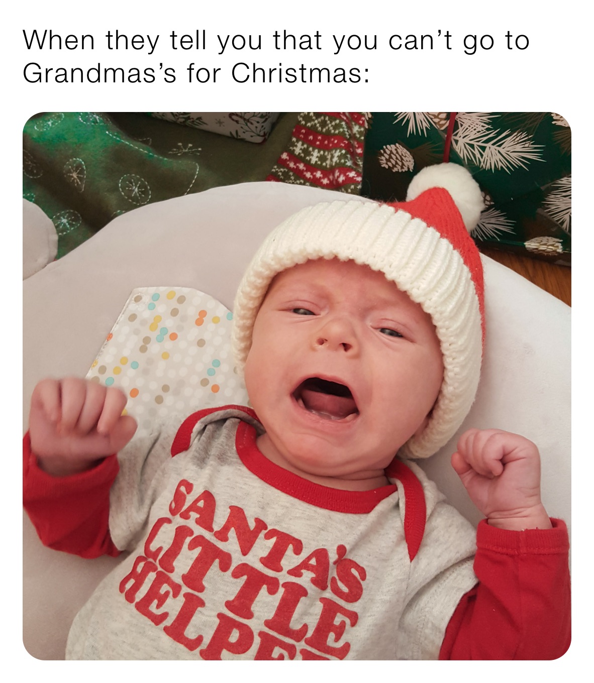 When they tell you that you can’t go to Grandmas’s for Christmas: