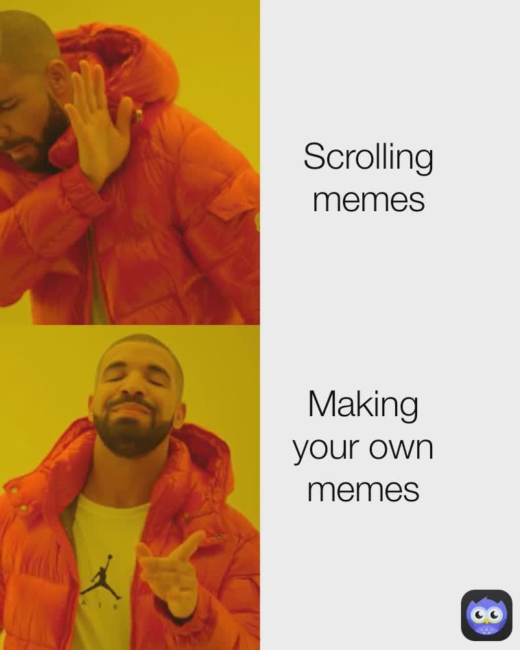 Scrolling memes Making your own memes Scrolling memes