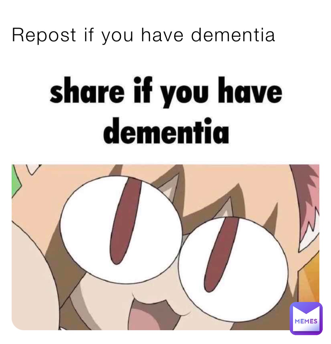 Repost if you have dementia