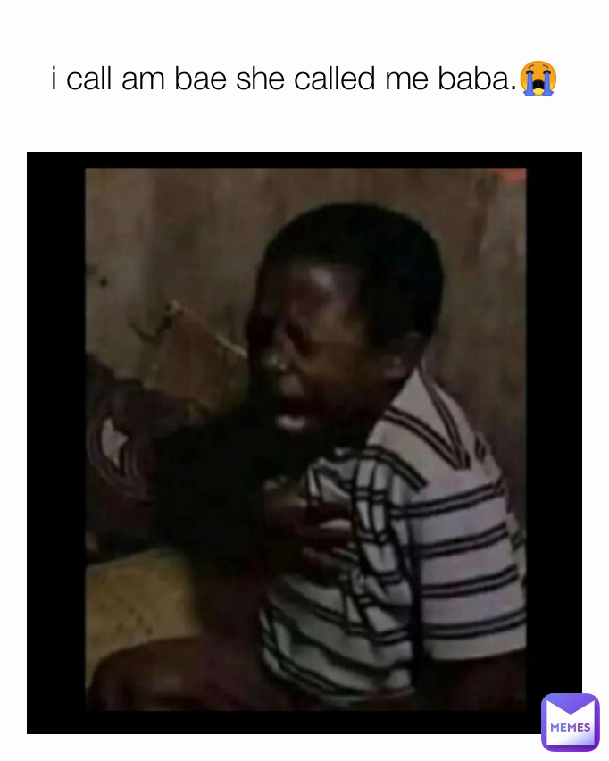 i call am bae she called me baba.😭