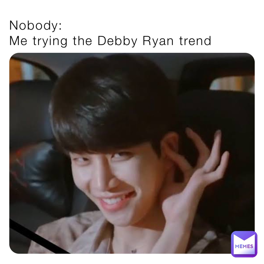 Nobody:
Me trying the Debby Ryan trend