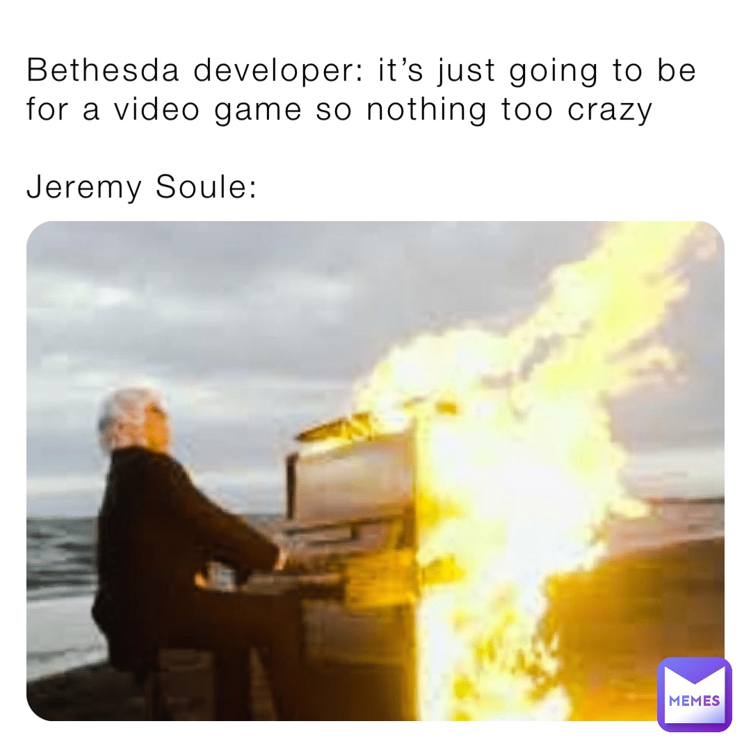 Bethesda developer: it’s just going to be for a video game so nothing too crazy

Jeremy Soule: