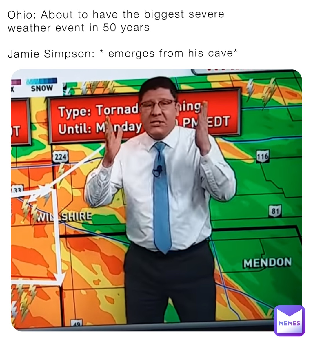 Ohio: About to have the biggest severe weather event in 50 years

Jamie Simpson: * emerges from his cave*