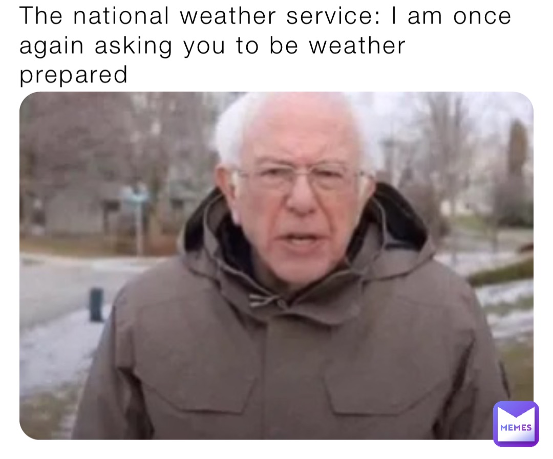 The national weather service: I am once again asking you to be weather prepared