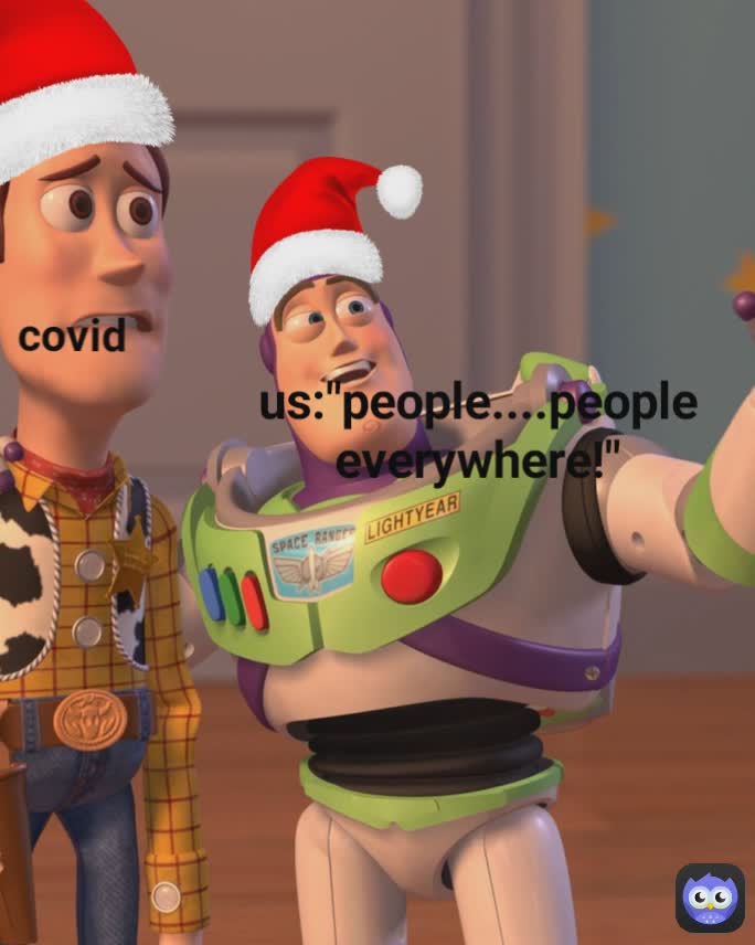 us:"people....people everywhere!" covid