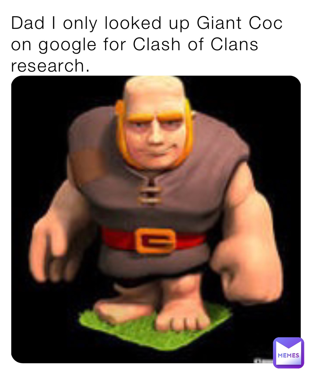 Dad I only looked up Giant Coc on google for Clash of Clans research.