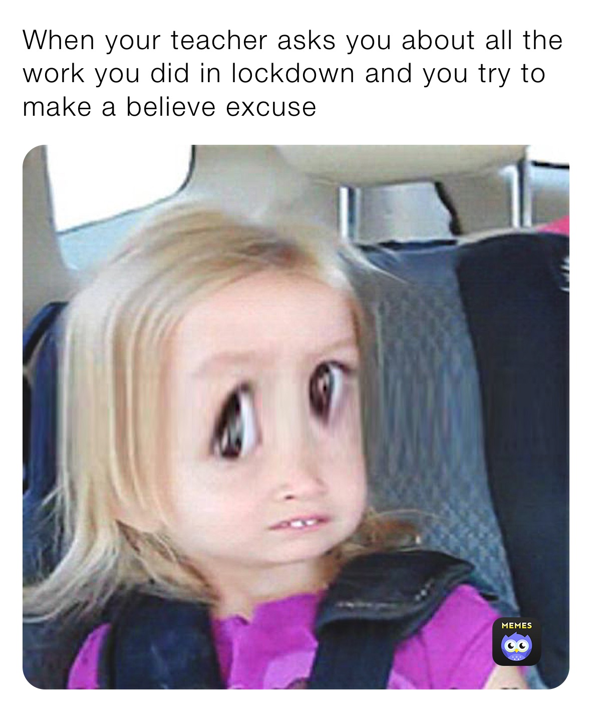 When your teacher asks you about all the work you did in lockdown and you try to make a believe excuse