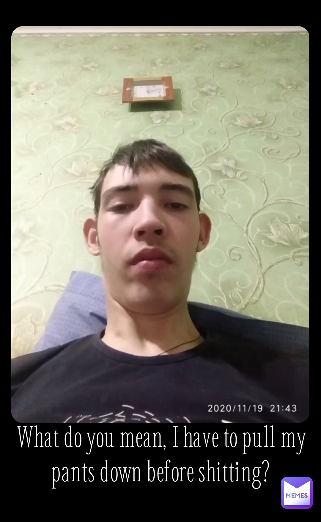 What do you mean, I have to pull my pants down before shitting?