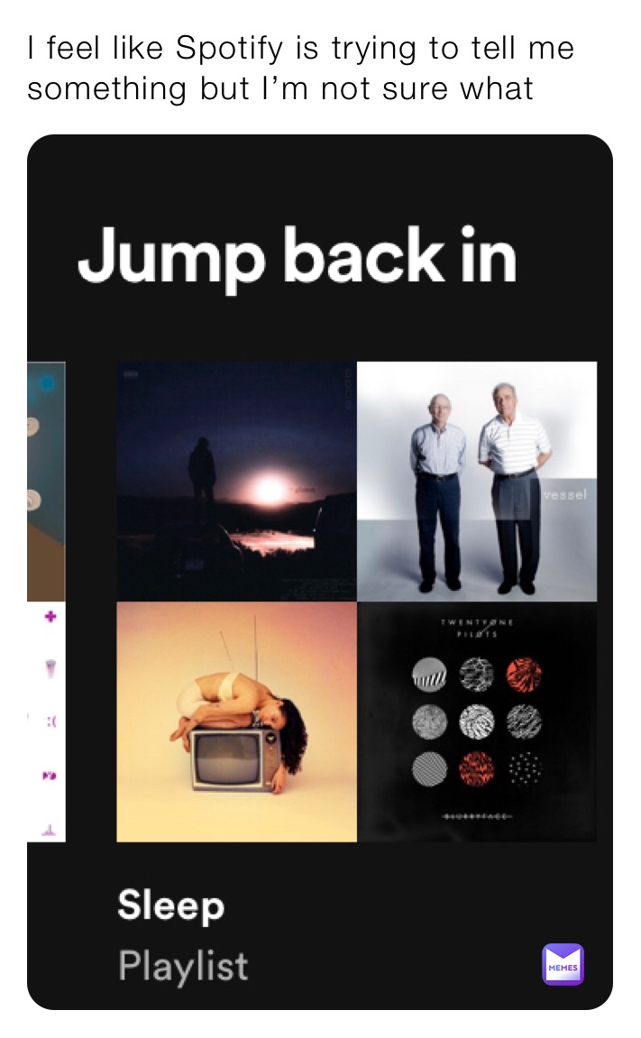 I feel like Spotify is trying to tell me something but I’m not sure what