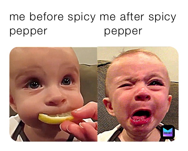 me before spicy me after spicy
pepper               pepper