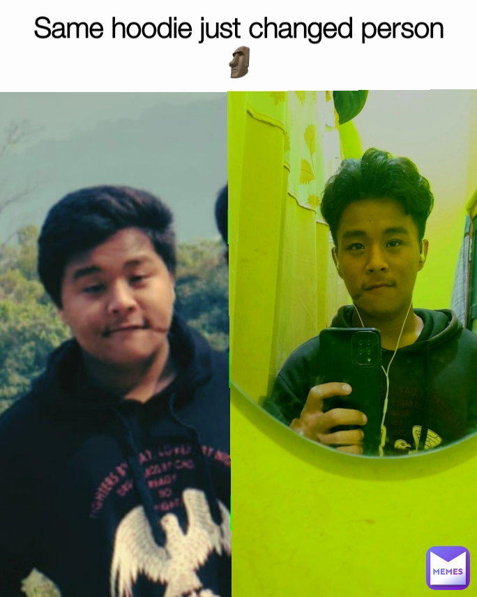 Same hoodie just changed person 🗿