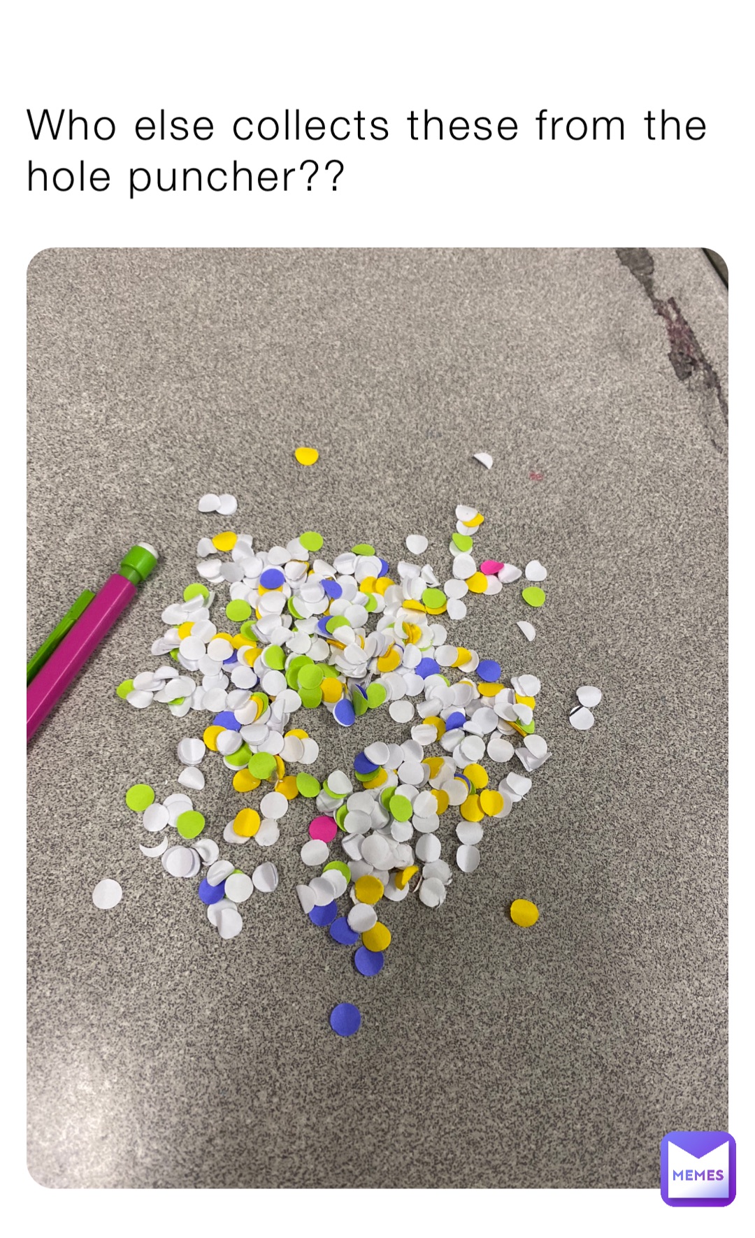 Who else collects these from the hole puncher??