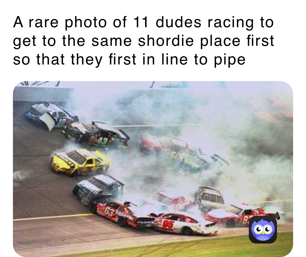 A rare photo of 11 dudes racing to get to the same shordie place first so that they first in line to pipe