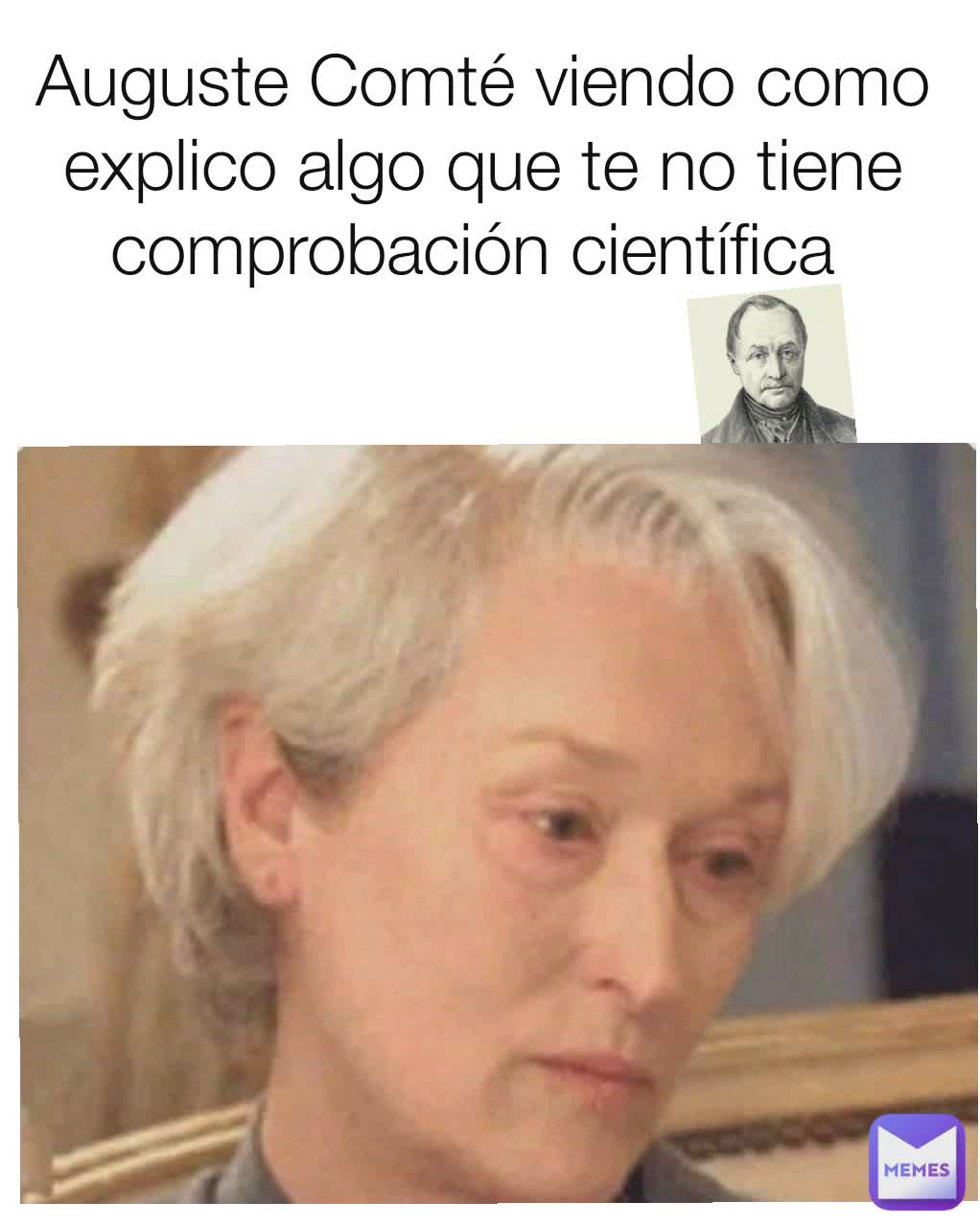 Auguste Comté viendo como explico algo que te no tiene comprobación científica 