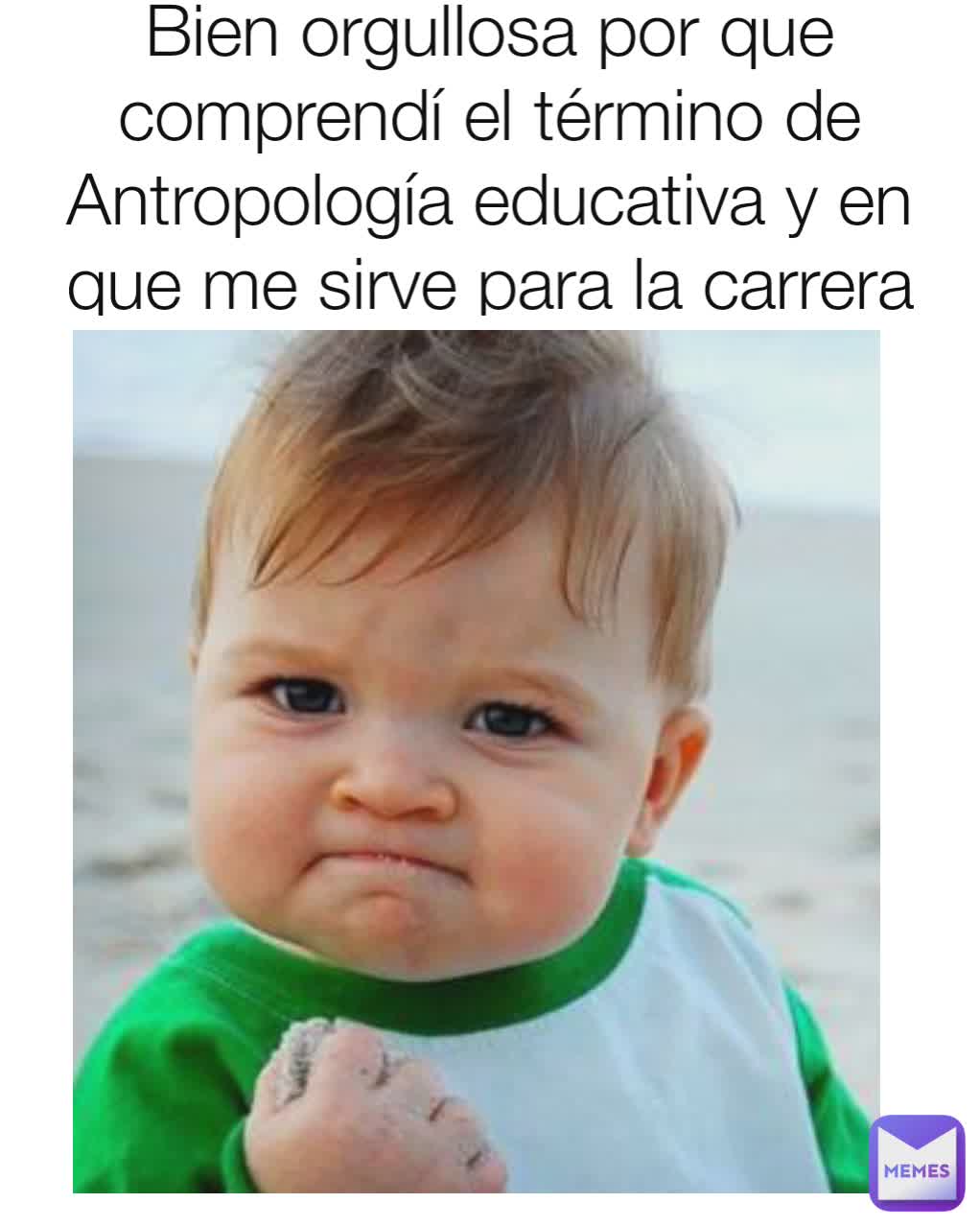 Bien orgullosa por que comprendí el término de Antropología educativa y en que me sirve para la carrera