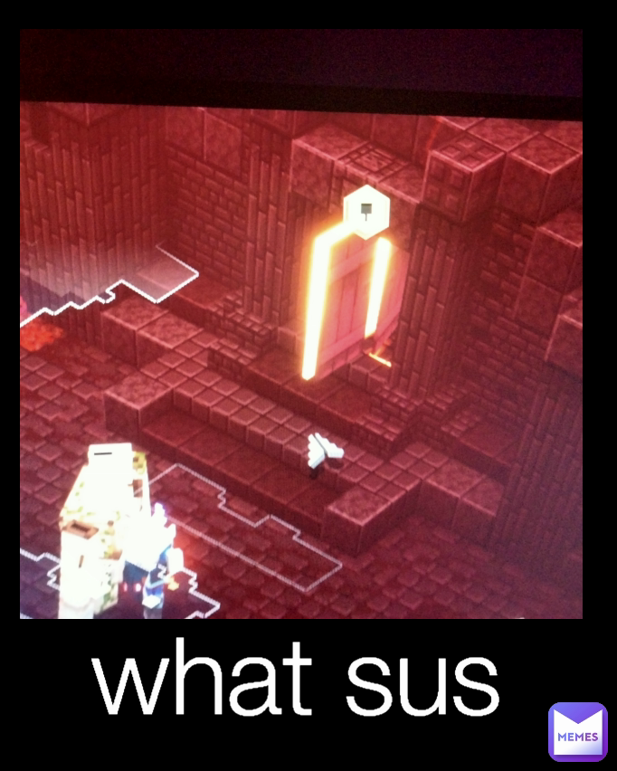 what sus
 what?
Minecraft sus
 what sus
