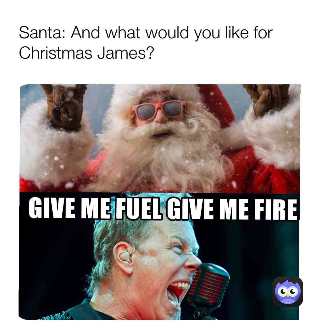 Give him that which he desires, duh Santa. #metallica