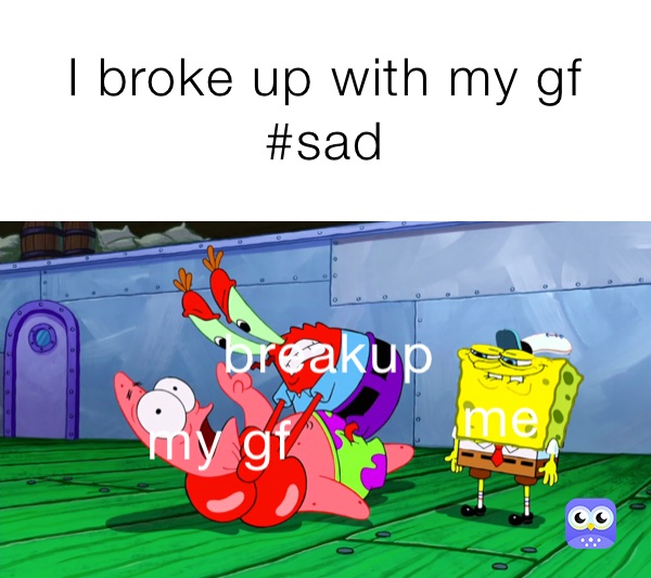 I broke up with my gf #sad